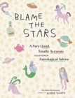 Image for Blame the Stars: A Very Good, Totally Accurate Collection of Astrological Advice