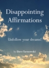 Image for Disappointing Affirmations : Unfollow your dreams!