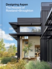 Image for Designing Aspen : The Houses of Rowland+Broughton