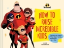 Image for Disney/Pixar How to Raise Incredible Kids