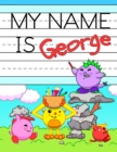 Image for My Name is George : Personalized Primary Name Tracing Workbook for Kids Learning How to Write Their First Name, Practice Paper with 1 Ruling Designed for Children in Preschool and Kindergarten