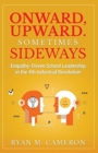 Image for Onward, Upward. Sometimes Sideways. : Empathy-Driven School Leadership in the 4th Industrial Revolution.