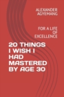 Image for 20 Things I Wish I Had Mastered by Age 30 : For a Life of Excellence