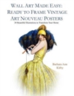 Image for Wall Art Made Easy : Ready to Frame Vintage Art Nouveau Posters: 30 Beautiful Illustrations to Transform Your Home