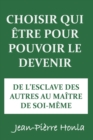 Image for Choisir Qui Etre Pour Pouvoir Le Devenir : de l&#39;Esclave Des Autres Au Maitre de Soi-Meme