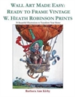 Image for Wall Art Made Easy : Ready to Frame Vintage W. Heath Robinson Prints: 30 Beautiful Illustrations to Transform Your Home
