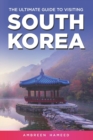 Image for The Ultimate Guide to Visiting South Korea : Your Travel Guide Book to South Korea