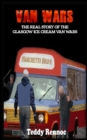 Image for Van Wars : The Real Story of the Brutal Glasgow Ice Cream Van Wars
