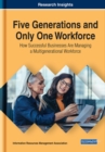 Image for Five Generations and Only One Workforce : How Successful Businesses Are Managing a Multigenerational Workforce