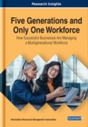 Image for Five Generations and Only One Workforce: How Successful Businesses Are Managing a Multigenerational Workforce