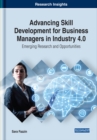 Image for Advancing Skill Development for Business Managers in Industry 4.0: Emerging Research and Opportunities