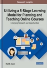 Image for Utilizing a 5-Stage Learning Model for Planning and Teaching Online Courses: Emerging Research and Opportunities