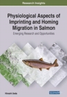 Image for Physiological Aspects of Imprinting and Homing Migration in Salmon : Emerging Research and Opportunities
