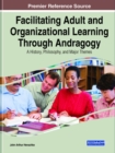 Image for Facilitating Adult and Organizational Learning Through Andragogy : A History, Philosophy, and Major Themes