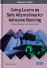 Image for Using Lasers as Safe Alternatives for Adhesive Bonding: Emerging Research and Opportunities