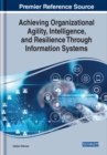 Image for Achieving Organizational Agility, Intelligence, and Resilience Through Information Systems
