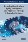 Image for Achieving Organizational Agility, Intelligence, and Resilience Through Information Systems