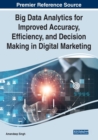 Image for Big Data Analytics for Improved Accuracy, Efficiency, and Decision Making in Digital Marketing