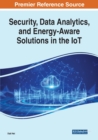 Image for Security, Data Analytics, and Energy-Aware Solutions in the IoT