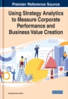 Image for Using Strategy Analytics to Measure Corporate Performance and Business Value Creation