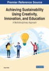 Image for Achieving sustainability using creativity, innovation, and education  : a multidisciplinary approach