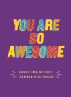 Image for You are so awesome  : uplifting words to help you shine