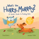 Image for What&#39;s the hurry, Murray?  : a child&#39;s guide to finding calm