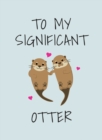Image for To my significant otter: a cute illustrated book to give to your squeak-heart.