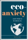 Image for Eco-Anxiety (And What to Do About It): Practical Tips to Allay Your Fears and Live a More Environmentally Friendly Life