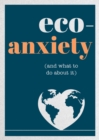 Image for Eco-Anxiety (and What to Do About It): Practical Tips to Allay Your Fears and Live a More Environmentally Friendly Life
