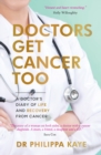 Image for Doctors get cancer too: a doctor&#39;s diary of life and recovery from cancer