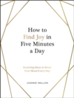 Image for How to find joy in five minutes a day  : inspiring ideas to boost your mood every day