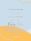 Image for Things to Do When You&#39;re Feeling Blue