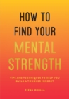 Image for How to find your mental strength  : tips and techniques to help you build a tougher mindset