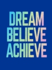 Image for Dream, Believe, Achieve: Inspiring Quotes and Empowering Affirmations for Success, Growth and Happiness