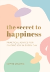 Image for The Secret to Happiness: Practical Advice for Finding Joy in Every Day