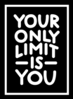 Image for Your Only Limit Is You: Inspiring Quotes and Kick-Ass Affirmations to Get You Motivated