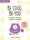 Image for Be Cool, Be You : A Child&#39;s Guide to Making Friends