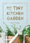 Image for My tiny kitchen garden  : simple tips to help you grow your own herbs, fruits and vegetables