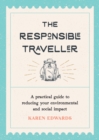 Image for The responsible traveller  : a practical guide to reducing your environmental and social impact, embracing sustainable tourism and travelling the world with a conscience