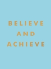 Image for Believe and achieve  : inspirational quotes and affirmations for success and self-confidence