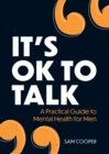 Image for It&#39;s ok to talk  : a practical guide to mental health for men