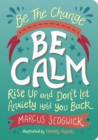 Image for Be calm  : rise up and don&#39;t let anxiety hold you back