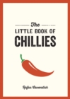 Image for The little book of chillies  : a pocket guide to the wonderful world of chilli peppers, featuring recipes, trivia and more