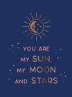 Image for You are my sun, my moon and stars  : beautiful words and romantic quotes for the one you love