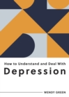 Image for How to understand and deal with depression  : everything you need to know to manage depression