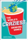 Image for The world&#39;s craziest drinking games  : a compendium of the best drinking games from around the globe