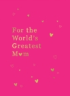Image for For the world&#39;s greatest mum  : the perfect gift for your mum