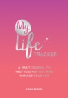 Image for My Life Tracker : A Habit Journal to Help You Map Out and Manage Your Life