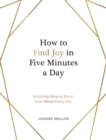 Image for How to find joy in five minutes a day: inspiring ideas to boost your mood every day
